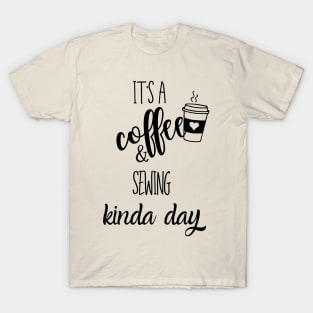 its a coffee and sewing kinda day T-Shirt